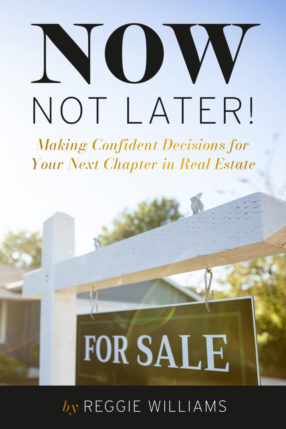 Now, Not Later! with Reggie WIlliams: Making Confident Decisions for Your Next Chapter in Real Estate
