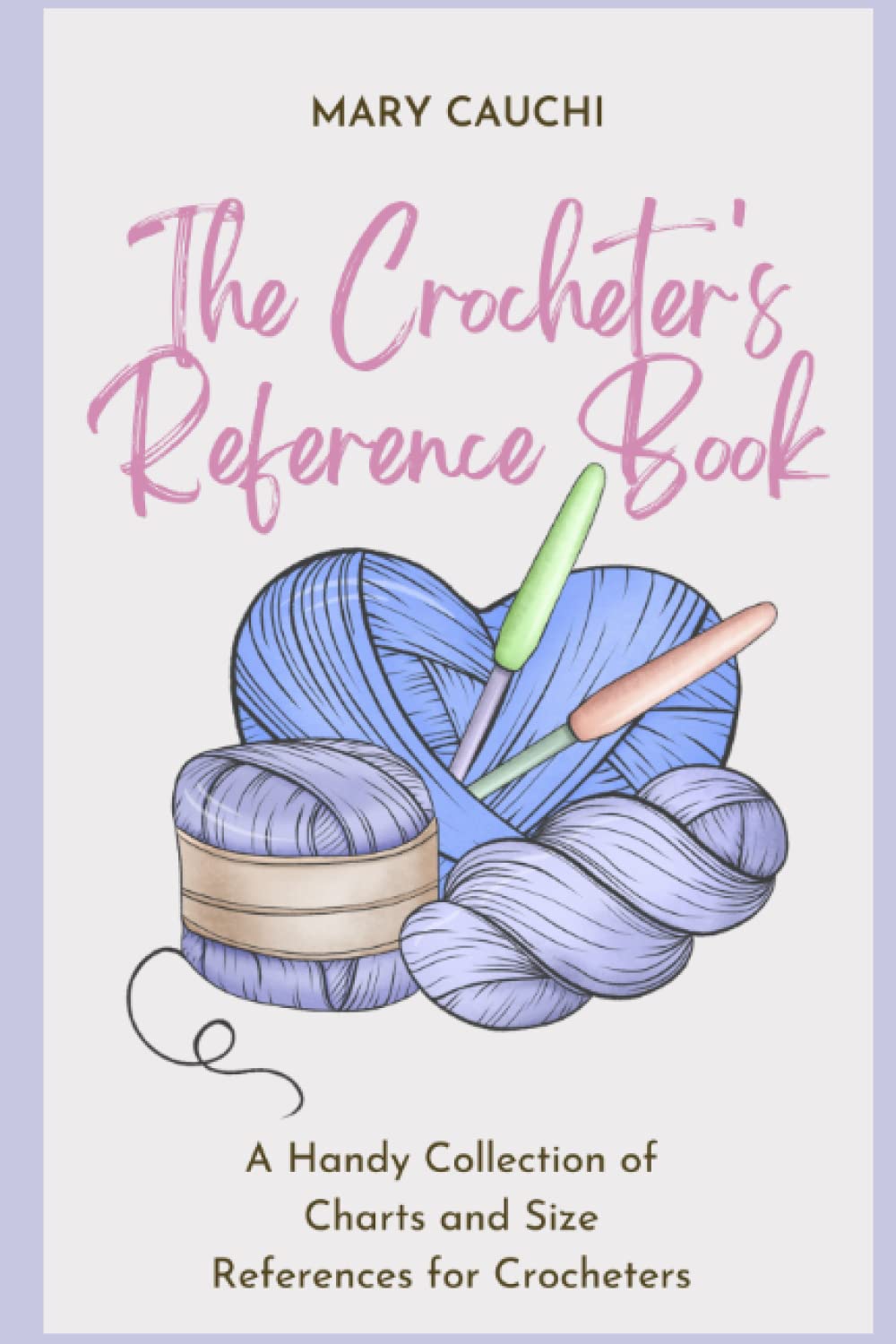 The Crocheter's Reference Book: A handy collection of charts and size references for crocheters