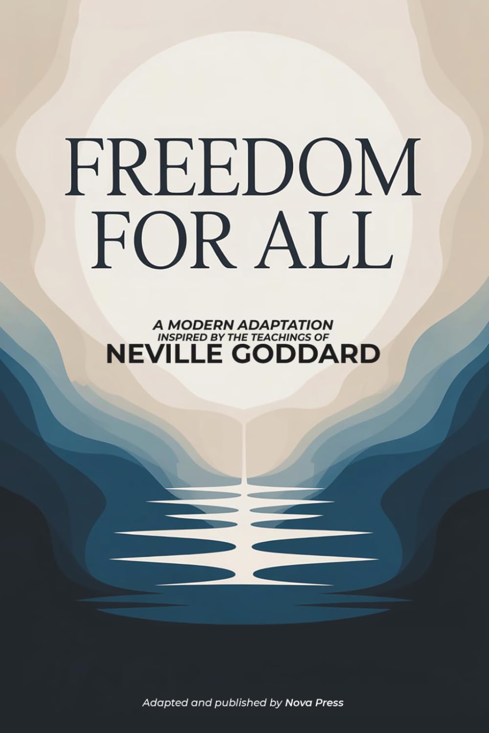 Freedom For All: A Modern Adaptation Inspired by The Teachings of Neville Goddard