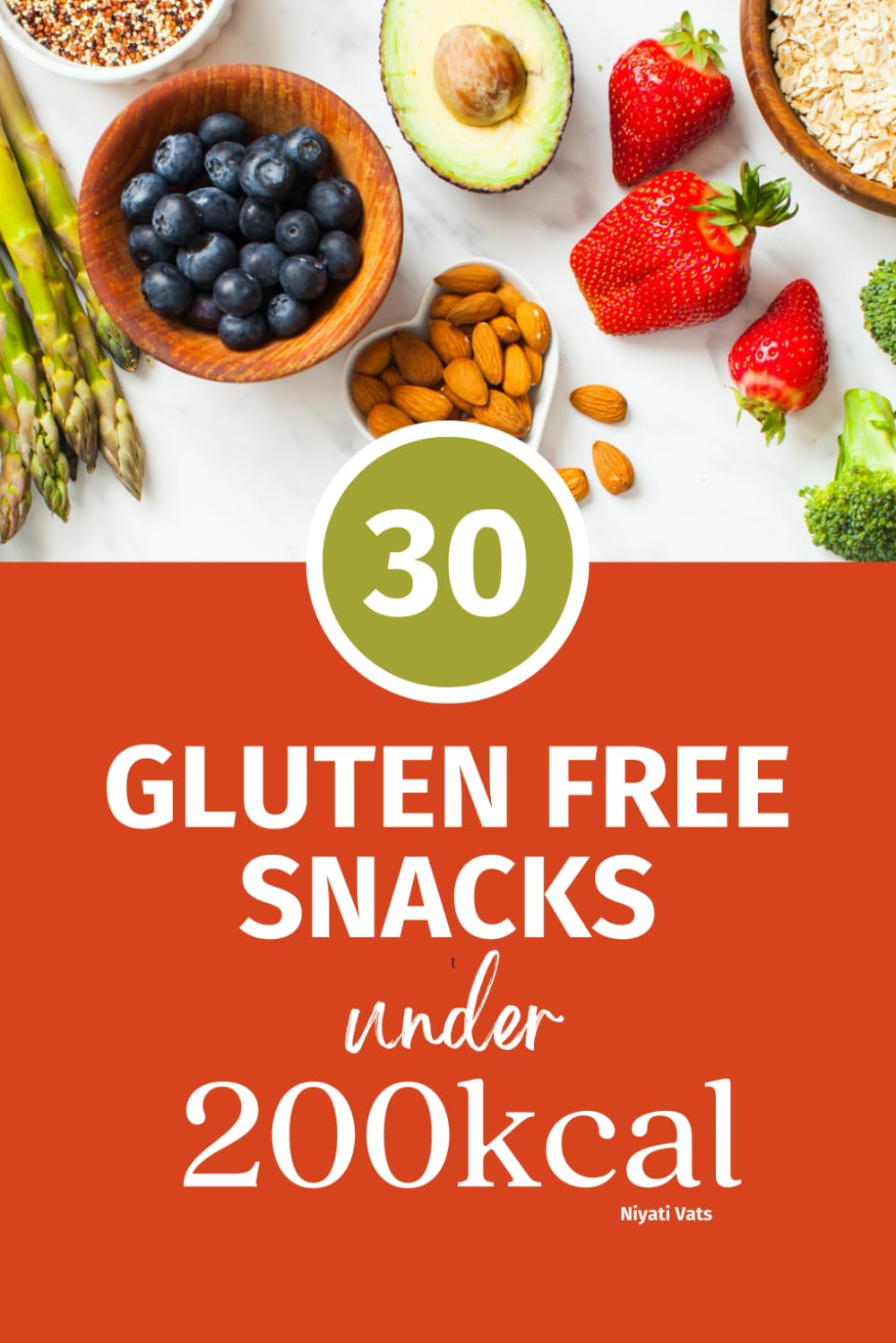 30 Gluten Free Snacks under 200Kcals: Healthy Weight Loss Recipes (Healthy Snacking under 200Kcals)