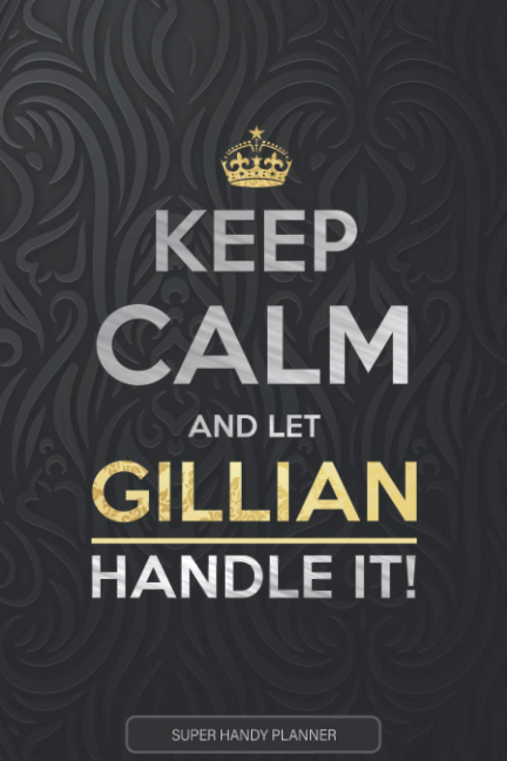 Gillian: Keep Calm And Let Gillian Handle It - Gillian Name Custom Gift Planner Calendar Notebook Journal