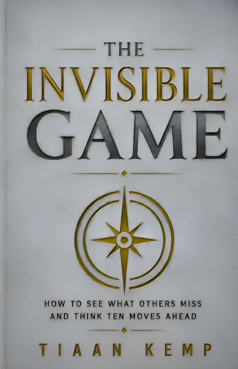 The Invisible Game: How to See What Others Miss and Think Ten Moves Ahead