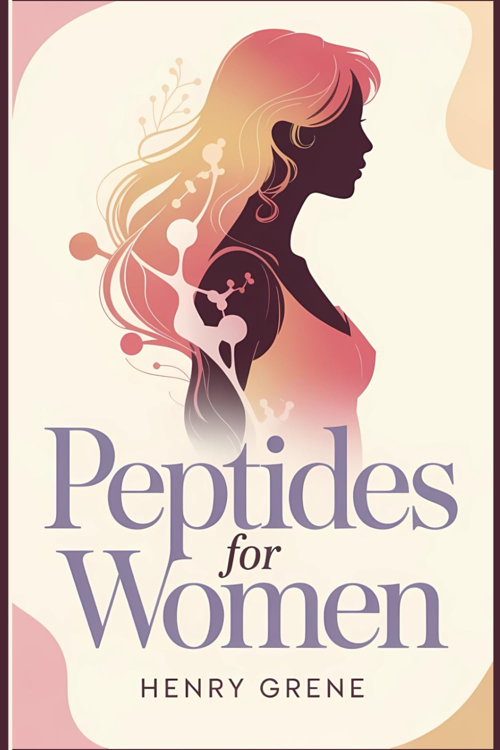 Peptides for Women: A Complete Beginner’s Guide to Understanding Peptides for Beauty, Aging, Energy, and Women’s Wellness—Without the Medical Jargon