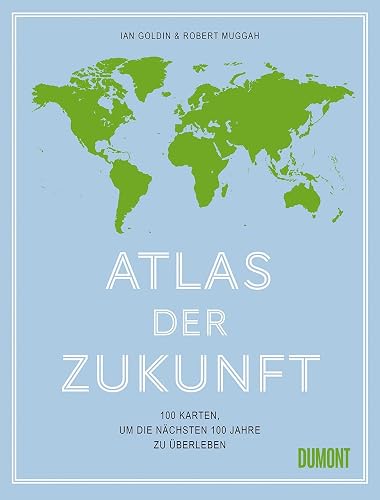 Atlas der Zukunft: 100 Karten, um die nächsten 100 Jahre zu überleben