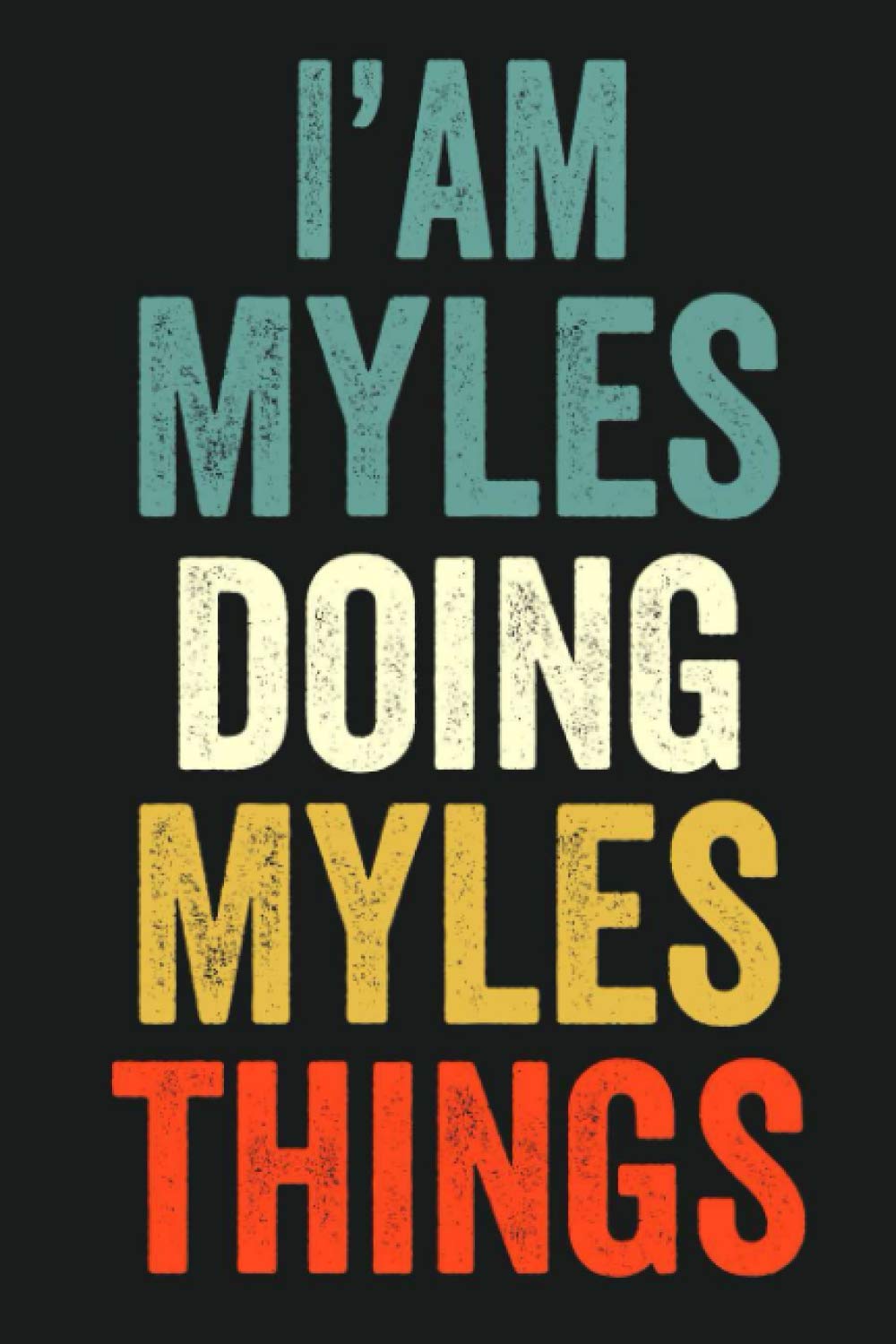 I'am Myles Doing Myles Things: Lined Notebook / Journal Gift, 120 Pages, 6 x 9 in, Personalized Journal Gift for Myles, Gift Idea for Myles, Cute, College Ruled