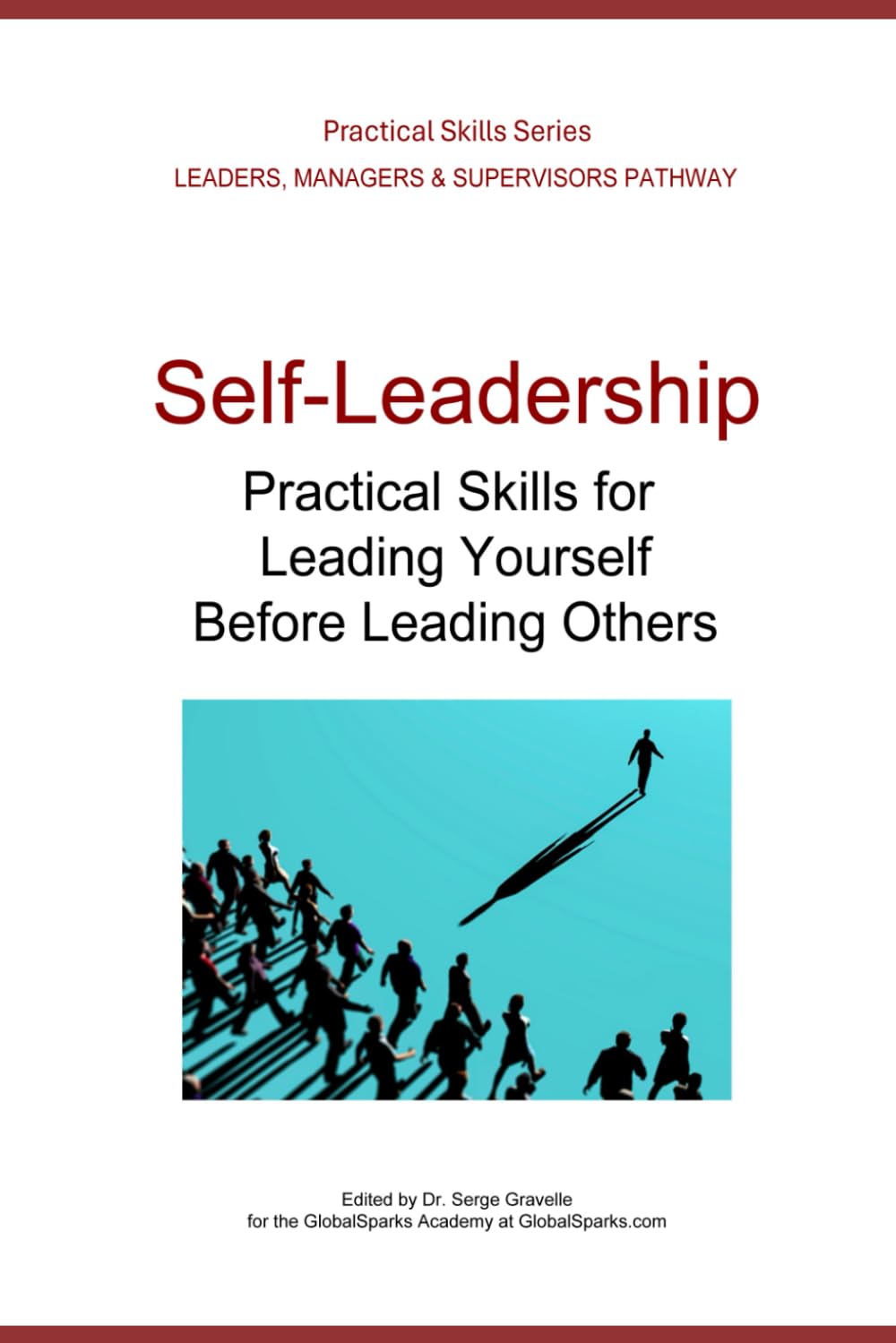 Self-Leadership: Practical Skills for Leading Yourself Before Leading Others (Leadership Development Pathway - Practical Skills Series)