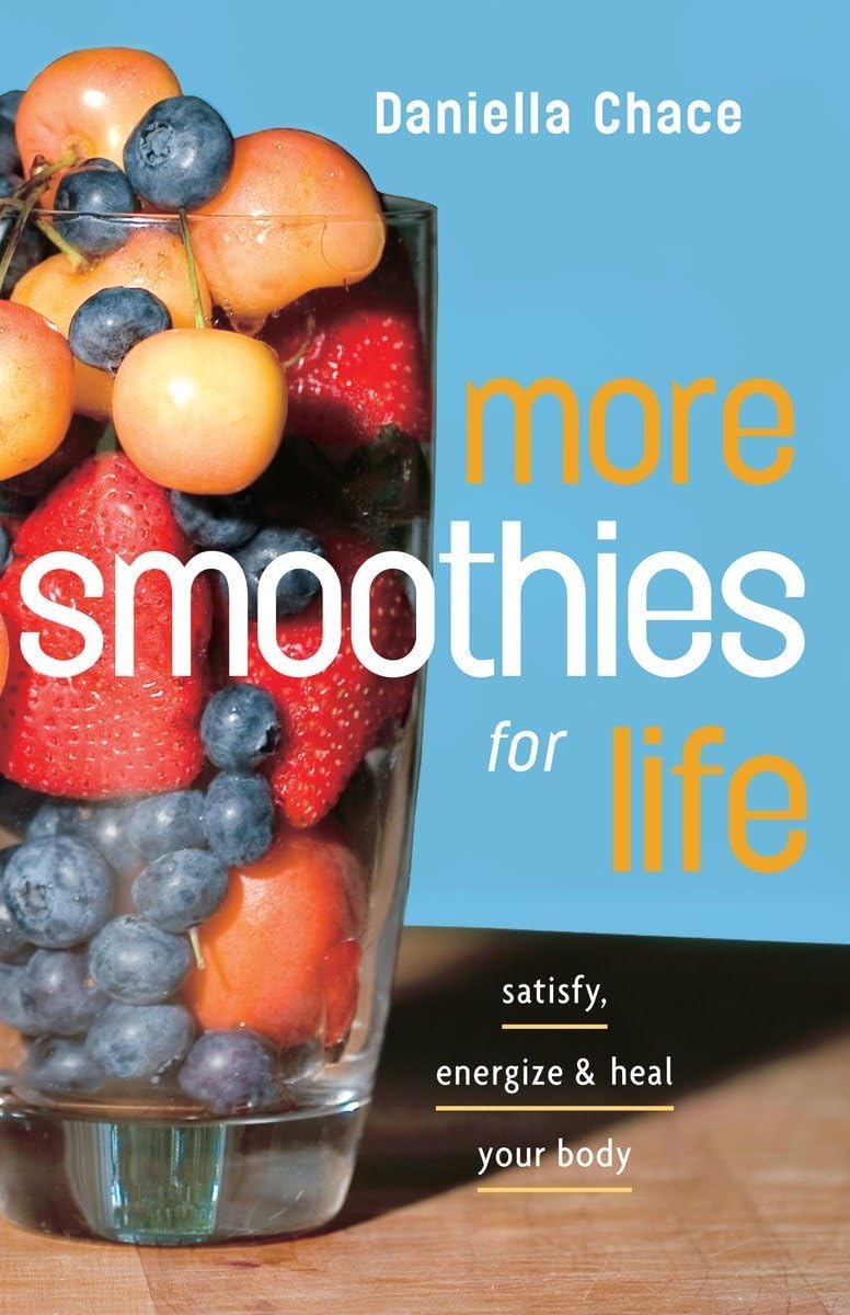 More Smoothies for Life: Satisfy, Energize, and Heal Your Body Paperback – July 10, 2007