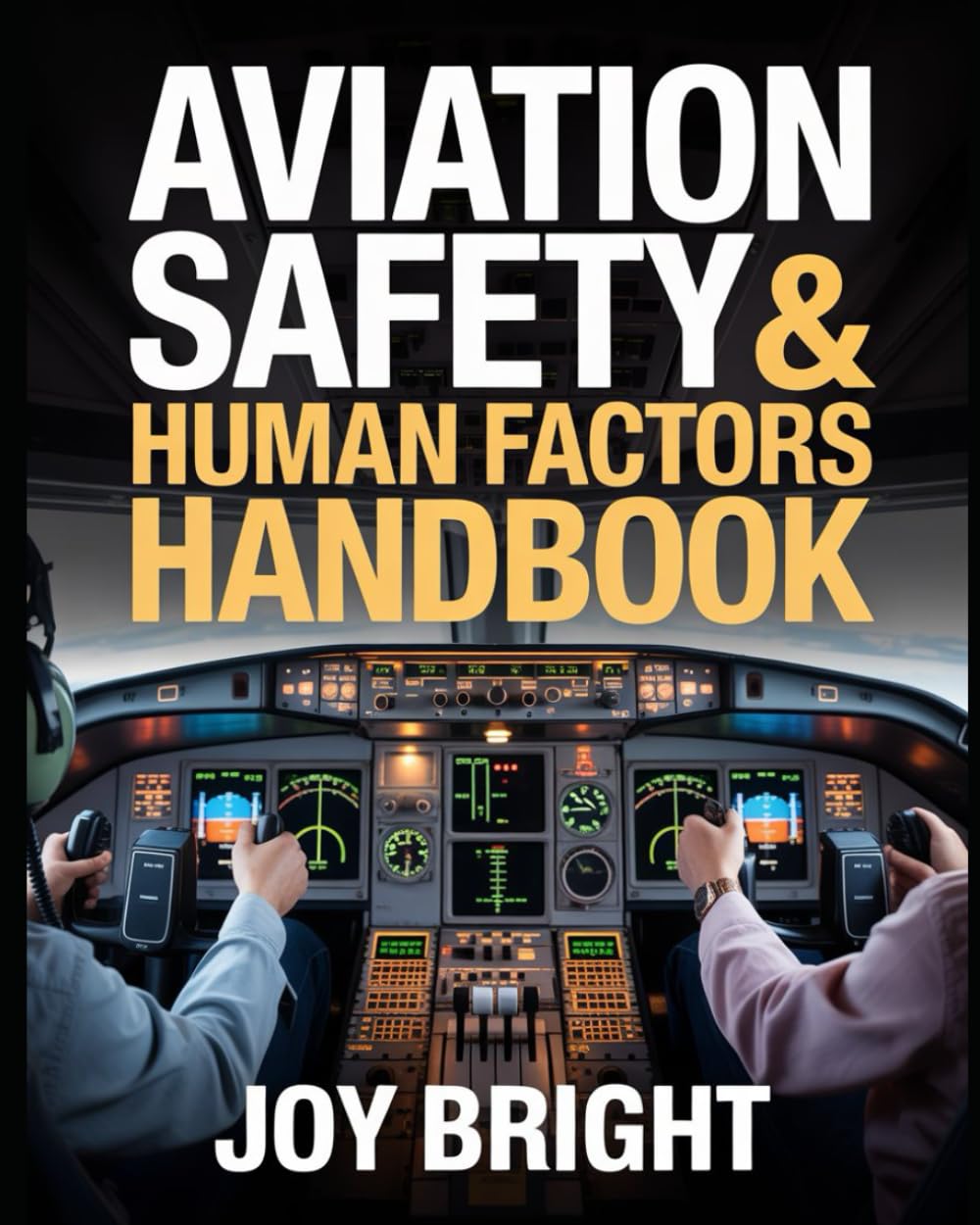 Aviation Safety & Human Factors Handbook: Real Pilot Case Studies, Risk Management, and Decision-Making for Safer Flight Operations