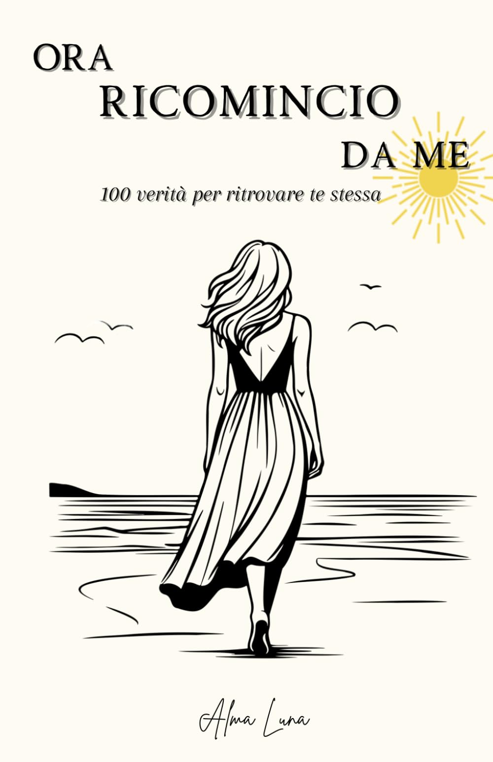 ORA RICOMINCIO DA ME: 100 verità per ritrovare te stessa