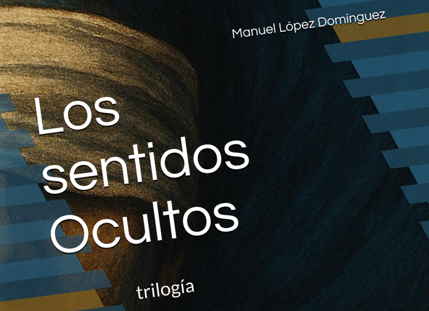 Los sentidos Ocultos: trilogía (Trilogía testimonial y filosófica)