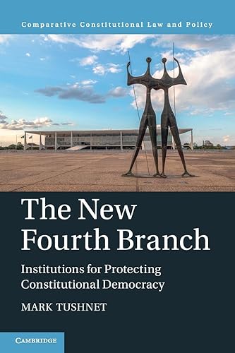 The New Fourth Branch: Institutions for Protecting Constitutional Democracy (Comparative Constitutional Law and Policy)