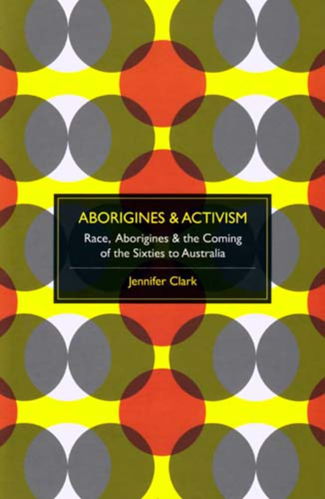 Buy Aborigines & Activism: Race, Aborigines & the Coming of the Sixties to Australia — BookShops.in