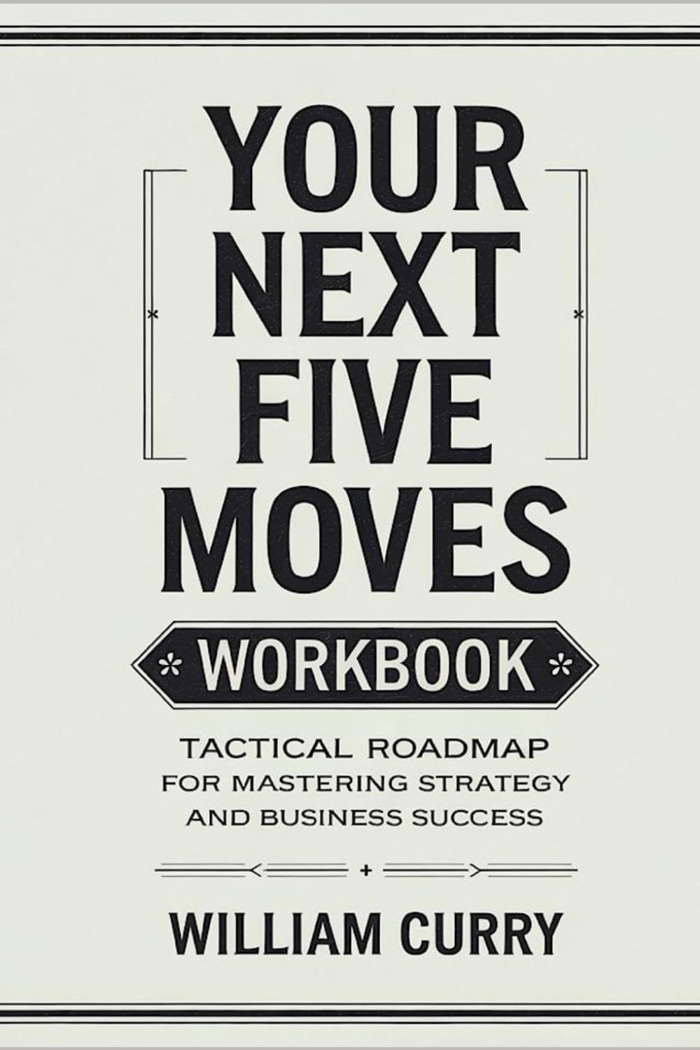 Your Next Five Moves Workbook: Tactical Roadmap For Mastering Strategy And Business Success