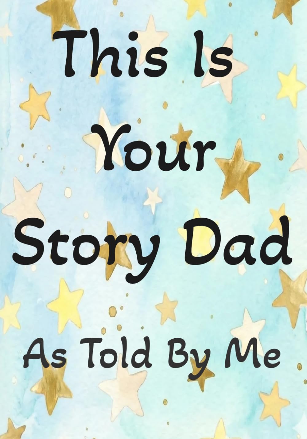 This Is Your Story Dad: As Told By Me: A Guided Keepsake Fill‑in‑the‑Blank Book with Prompts, Handprints & Memories – Perfect Gift from Child to Dad