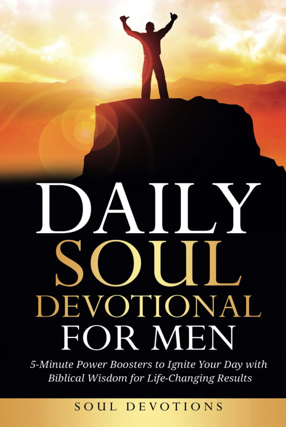 Daily Soul Devotional for Men: 5-Minute Power Boosters to Ignite Your Day with Biblical Wisdom for Life-Changing Results