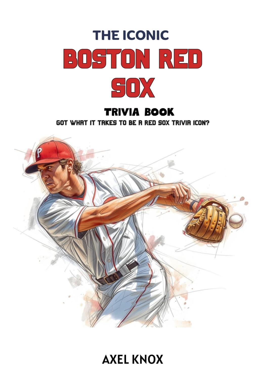 THE ICONIC BOSTON RED SOX TRIVIA BOOK (The Iconic Sports Trivia Collection)