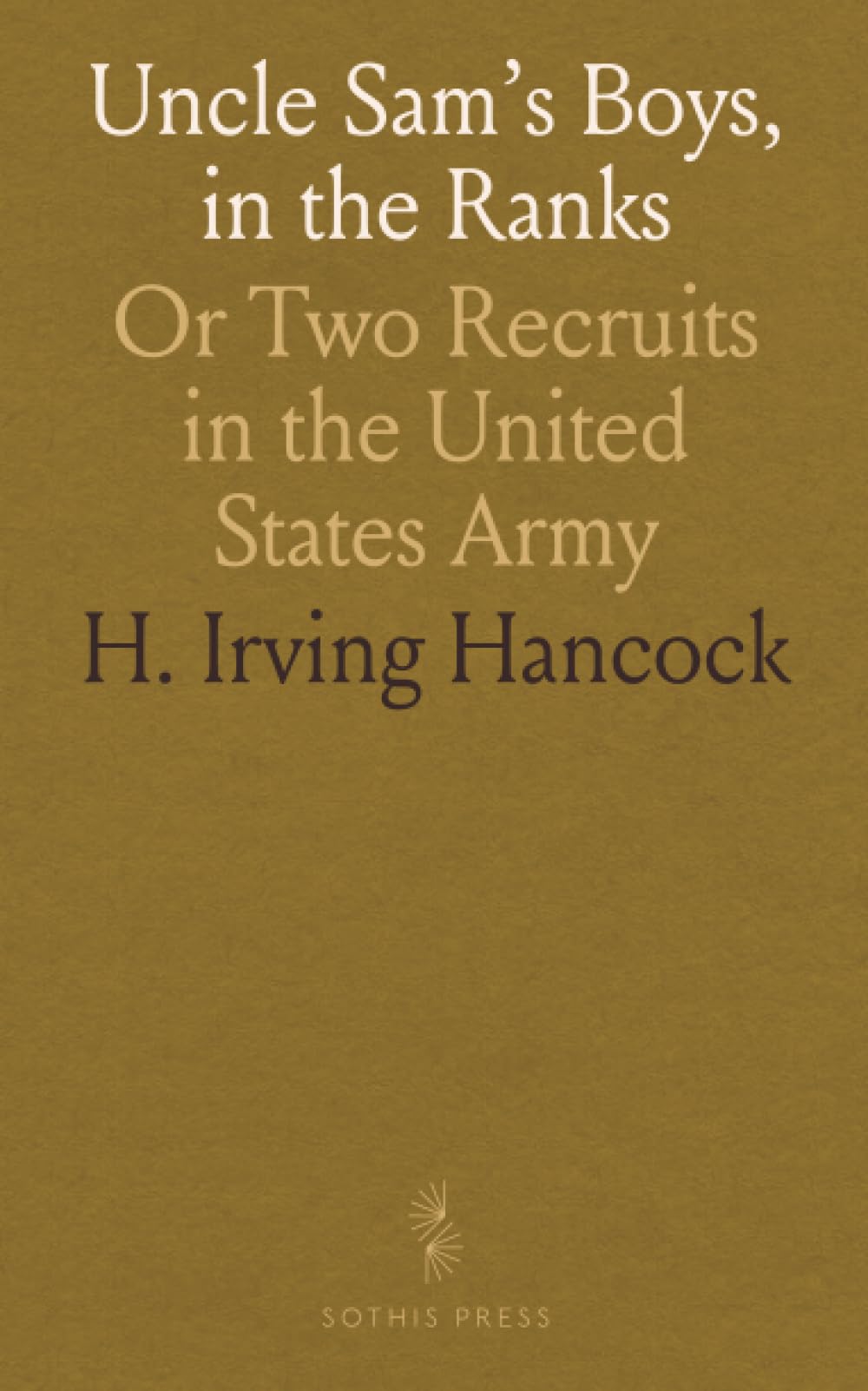 Uncle Sam's Boys, in the Ranks: Or Two Recruits in the United States Army