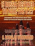  Is Russia Destined to Nuke the U.S.?: Examining the Mounting Near-Term Threat of Nuclear War on Our Nation (English Edition)