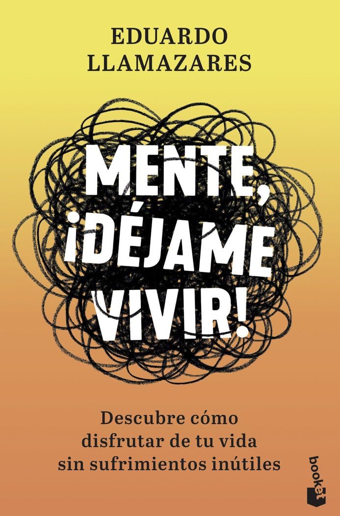 Mente, ¡déjame vivir!: Descubre cómo disfrutar de tu vida sin sufrimientos inútiles (Vivir Mejor)
