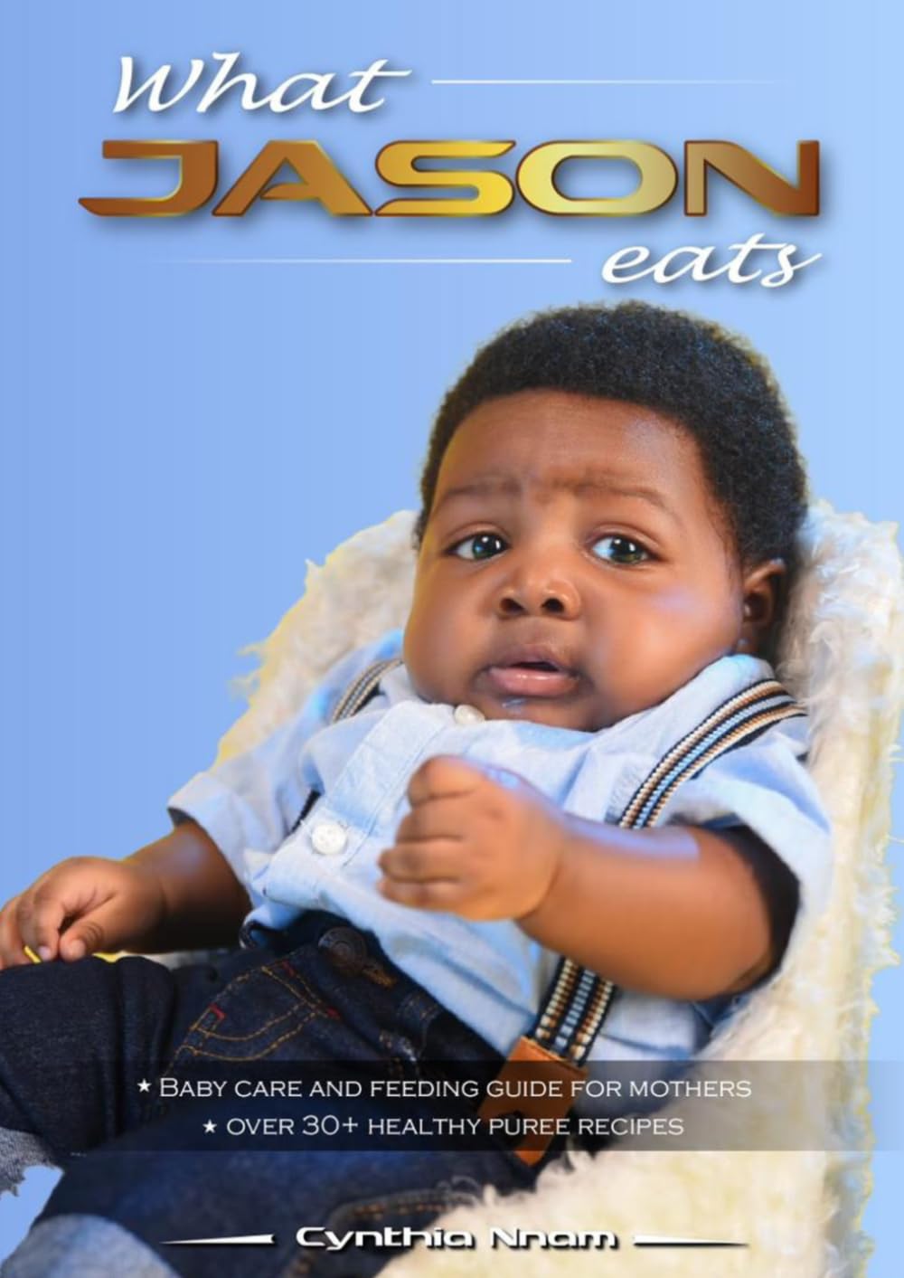 What Jason Eats: A book guide for nursing mothers, pregnant women and mothers. Empower Your Parenting: 30+ Nutritious Puree Recipes and Proven, Simple, and Natural Tips for a Thriving Baby!