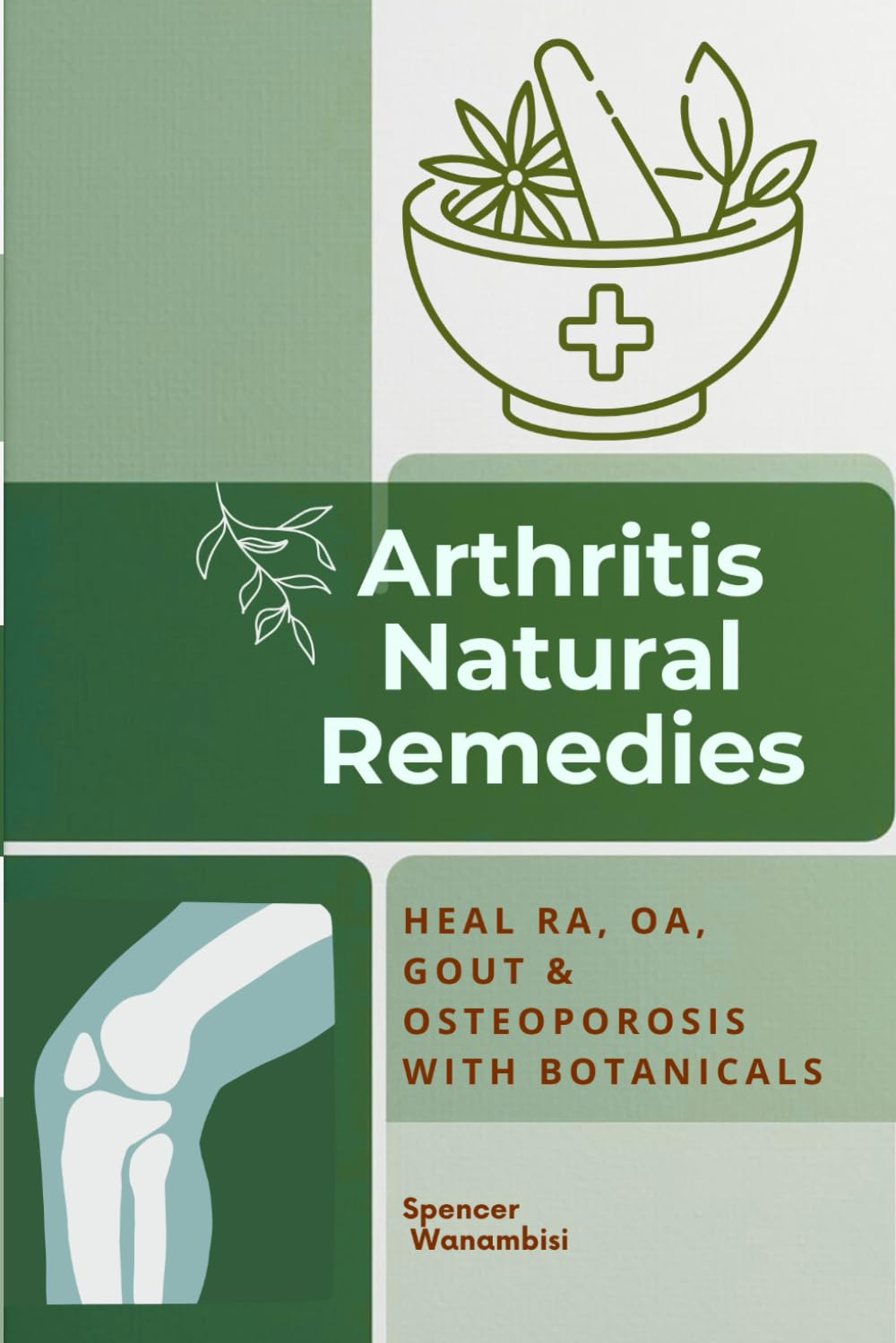 Arthritis Natural Remedies: The Complete Botanical Guide to Healing Rheumatoid Arthritis, Osteoarthritis, Gout & Osteoporosis Naturally