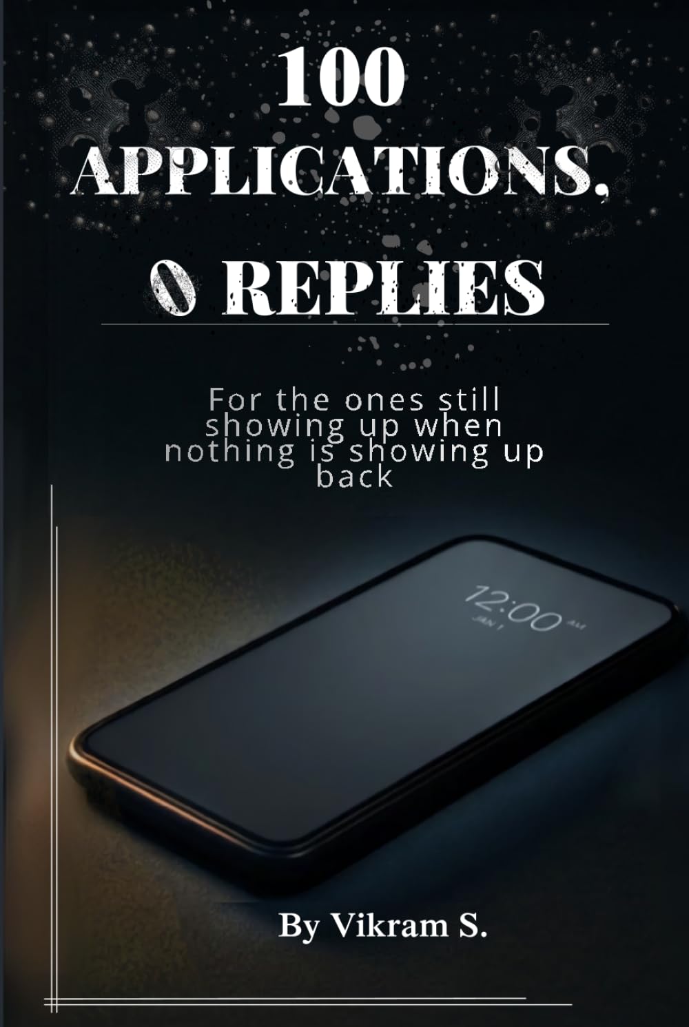 100 Applications, 0 Replies: How to Keep Going When Everything You Try Fails