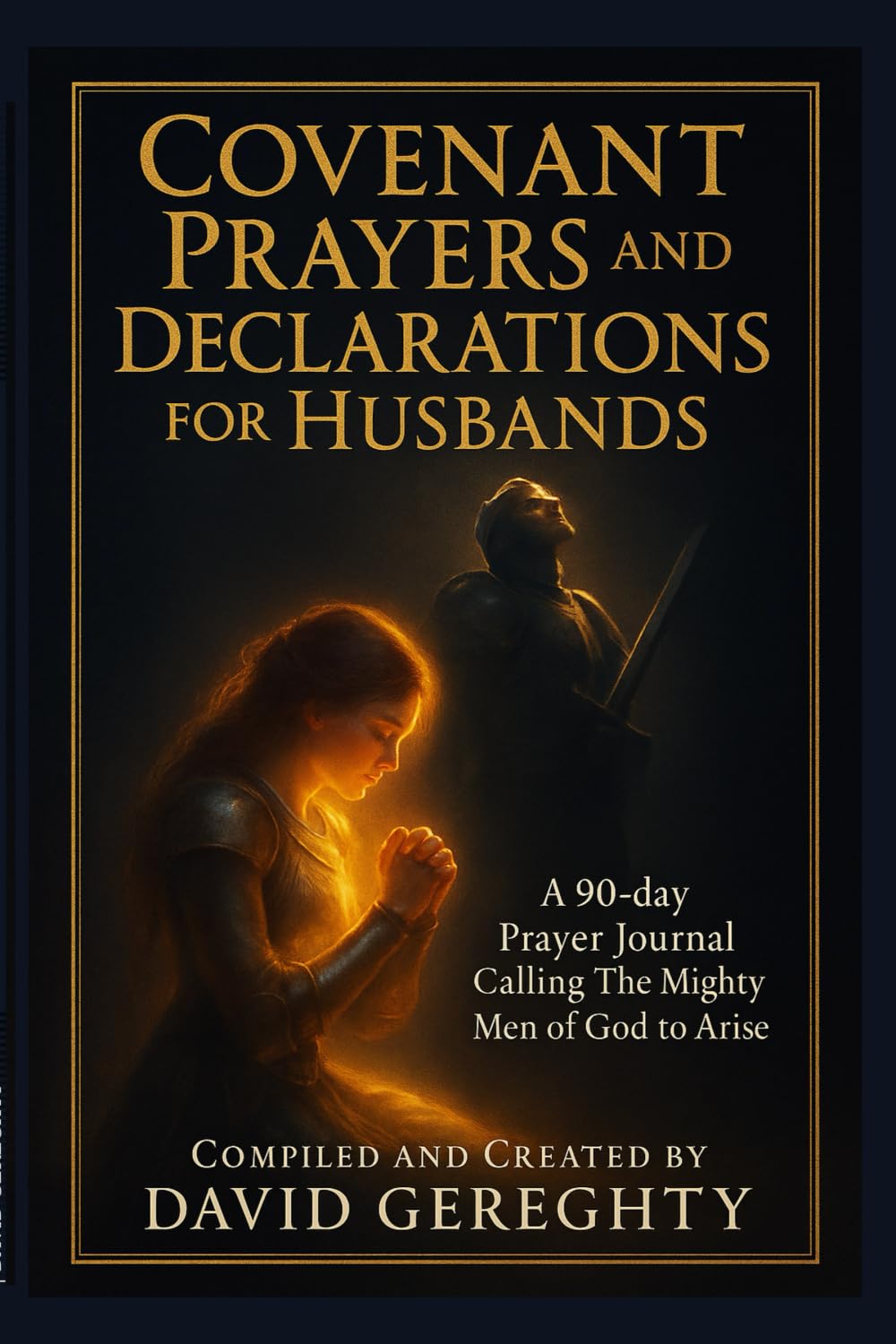 Covenant Prayers and Declarations for Husbands: A 90-day Prayer Journal Calling The Mighty Men of God to Arise