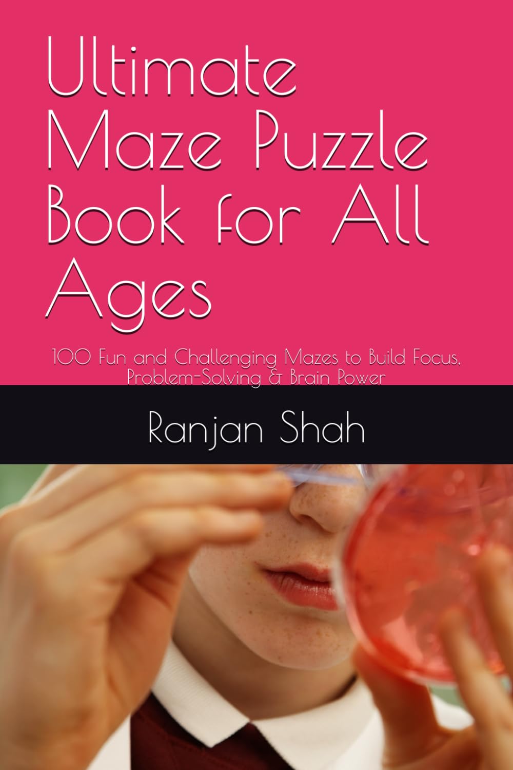 Ultimate Maze Puzzle Book for All Ages: 100 Fun and Challenging Mazes to Build Focus, Problem-Solving & Brain Power