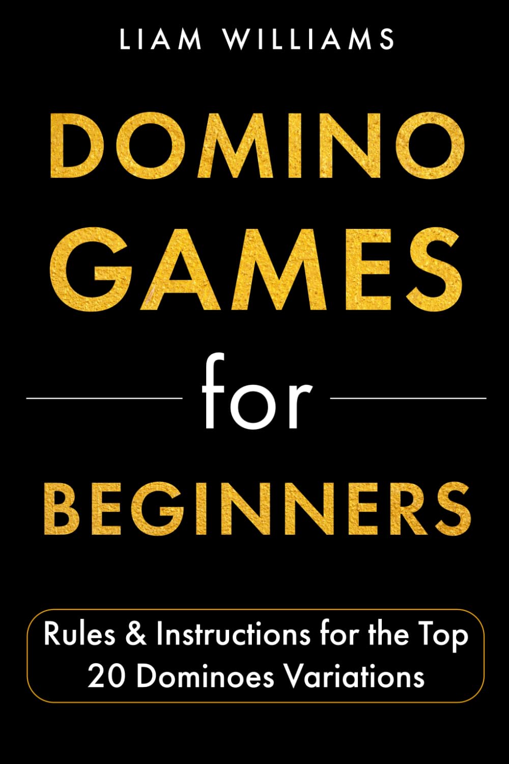 Domino Games for Beginners: Rules & Instructions for the Top 20 Dominoes Variations (Popular Domino Games)