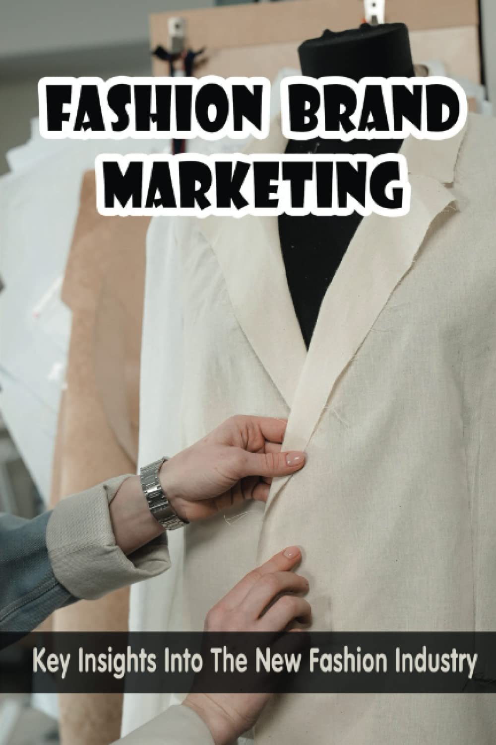 Robbie LegraFashion Brand Marketing: Key Insights Into The New Fashion Industry