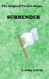 THE ORIGINAL TWELVE STEPS, SURRENDER (Original Twelve Steps, How To Stop Drinking Alcohol Forever!)