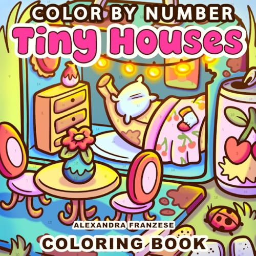 Color By Number Tiny Houses: Cute Rooms and Exteriors, Relaxing Easy Activities for Adults or Kids, Numbered and Non-Numbered Pages Included (Color By Number Coloring Books)