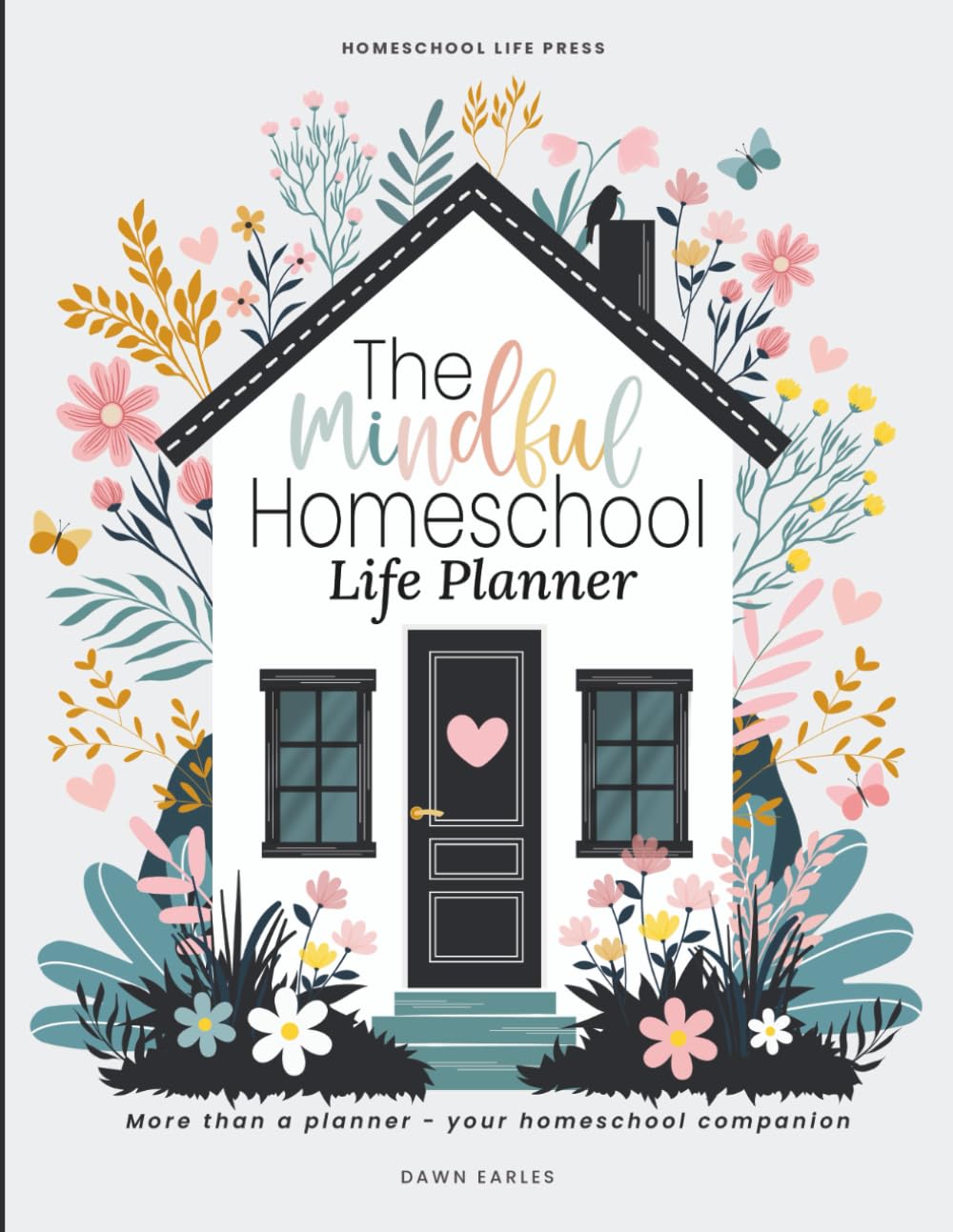 The Mindful Homeschool Life Planner: A complete guided system to create a tailored plan that supports your family’s unique needs