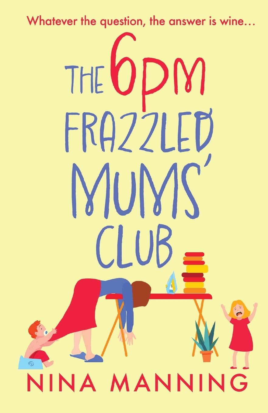 The 6pm Frazzled Mums' Club: A laugh-out-loud, relatable read from bestseller Nina Manning