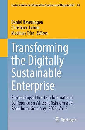 Transforming the Digitally Sustainable Enterprise:Proceedings of the 18th International Conference on Wirtschaftsinformatik, Paderborn, Germany, ... in Information Systems and Organisation, 76)