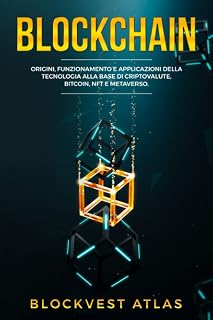Blockchain: Origini, Funzionamento e Applicazioni della Tecnologia alla Base di Criptovalute, Bitcoin, NFT e Metaverso