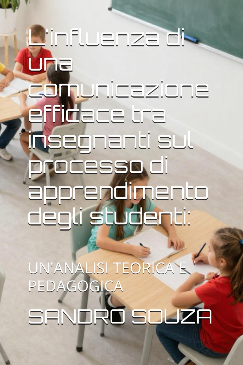 L'influenza di una comunicazione efficace tra insegnanti sul processo di apprendimento degli studenti:: UN'ANALISI TEORICA E PEDAGOGICA
