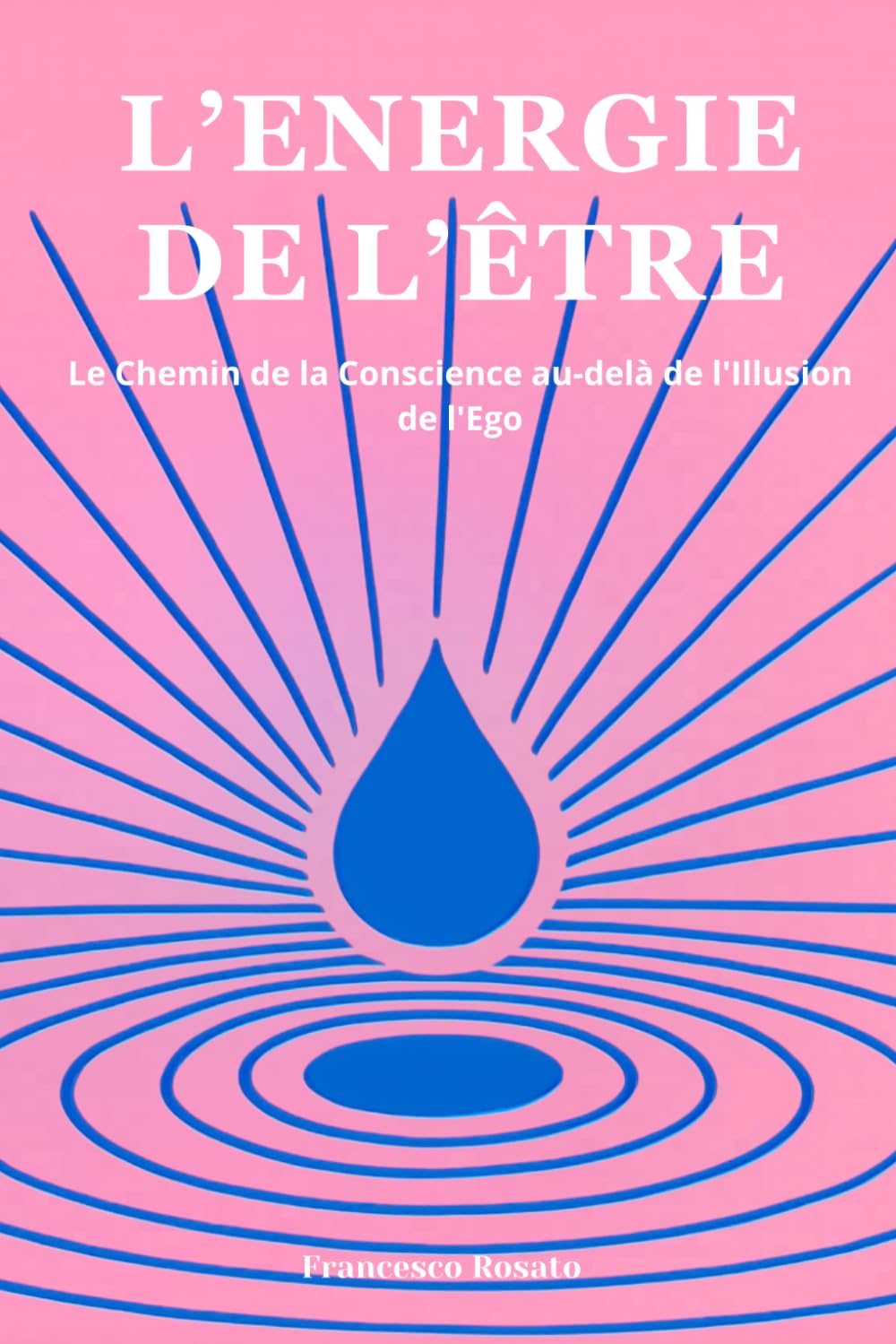 L'Energie de l'Être: Le Chemin de la Conscience au-delà de l'Illusion de l'Ego