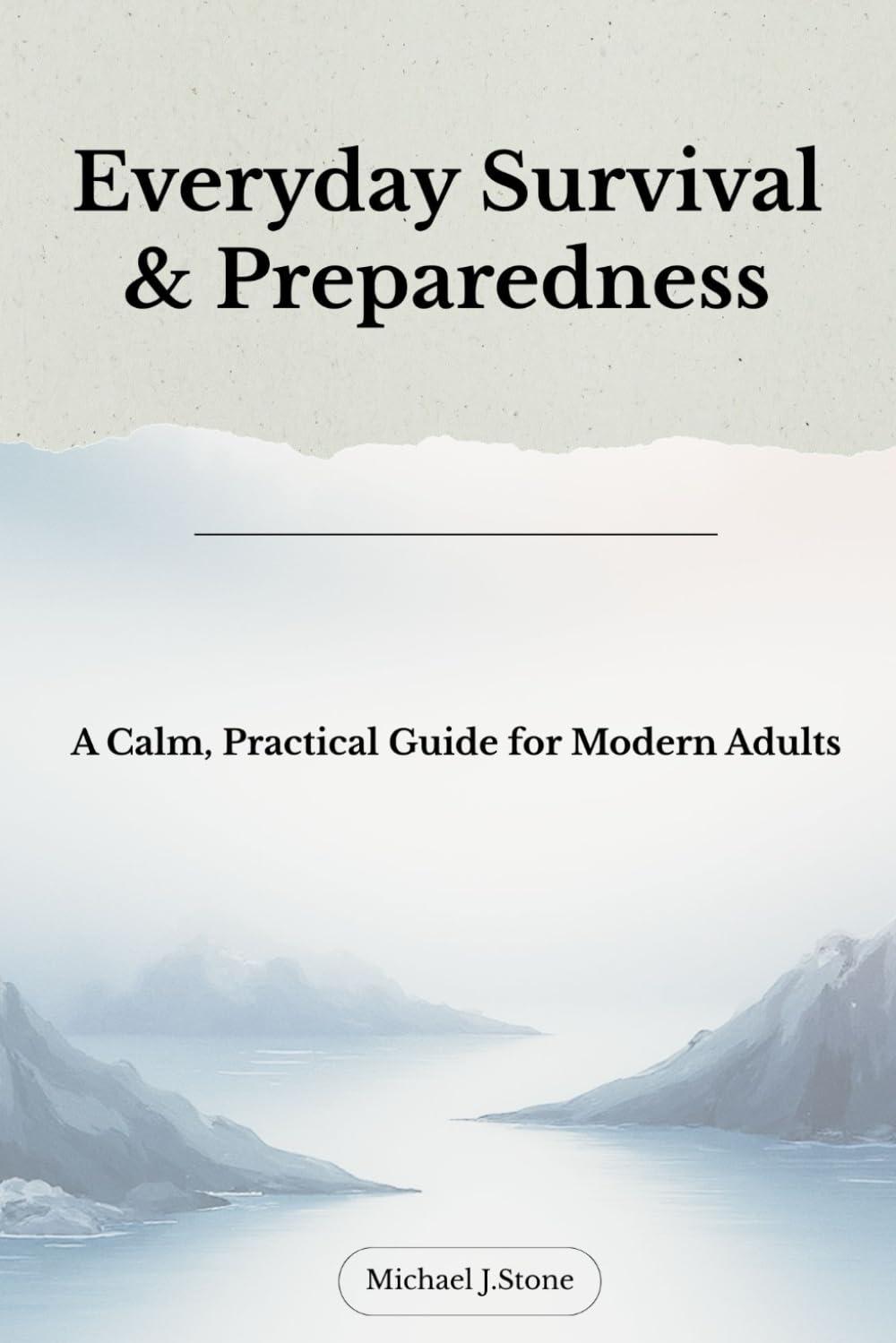 Everyday Survival & Preparedness: A Calm, Practical Guide for Modern Adults to Stay Ready Without Fear or Extremes