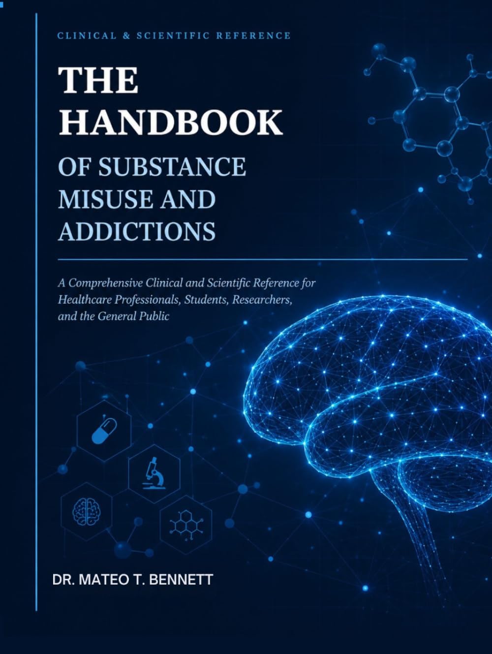 THE HANDBOOK OF SUBSTANCE MISUSE AND ADDICTIONS: A Comprehensive Clinical and Scientific Reference for Healthcare Professionals, Students, Researchers, and the General Public