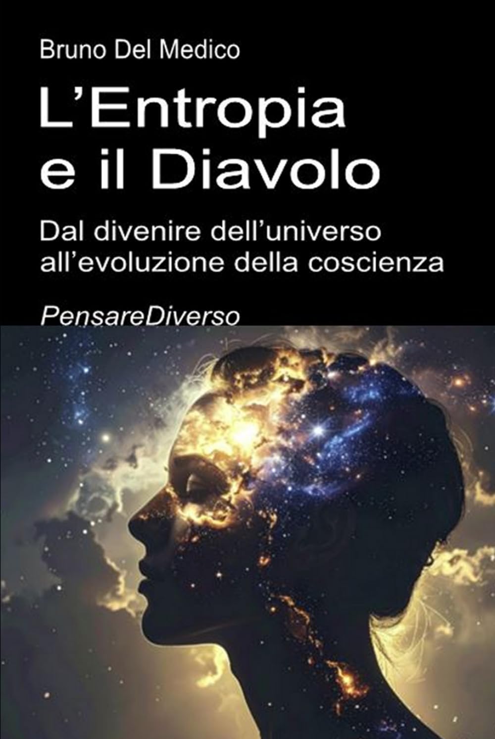 L’Entropia e il Diavolo. Dal divenire dell’universo all’evoluzione della coscienza: Saggio sul disordine creativo dell’universo e dell’essere umano. ... quantistica. Testi di Bruno Del Medico)