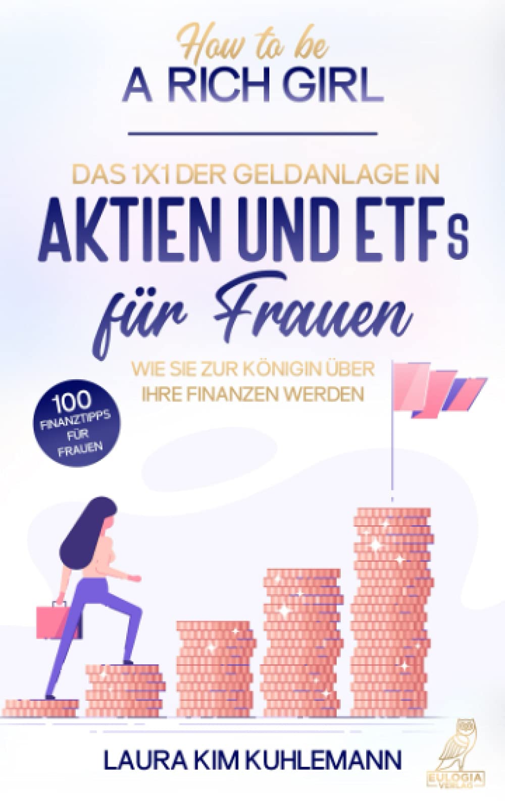 How To Be A Rich Girl: Das 1x1 der Geldanlage in Aktien und ETFs für Frauen - Wie Sie zur Königin über Ihre Finanzen werden