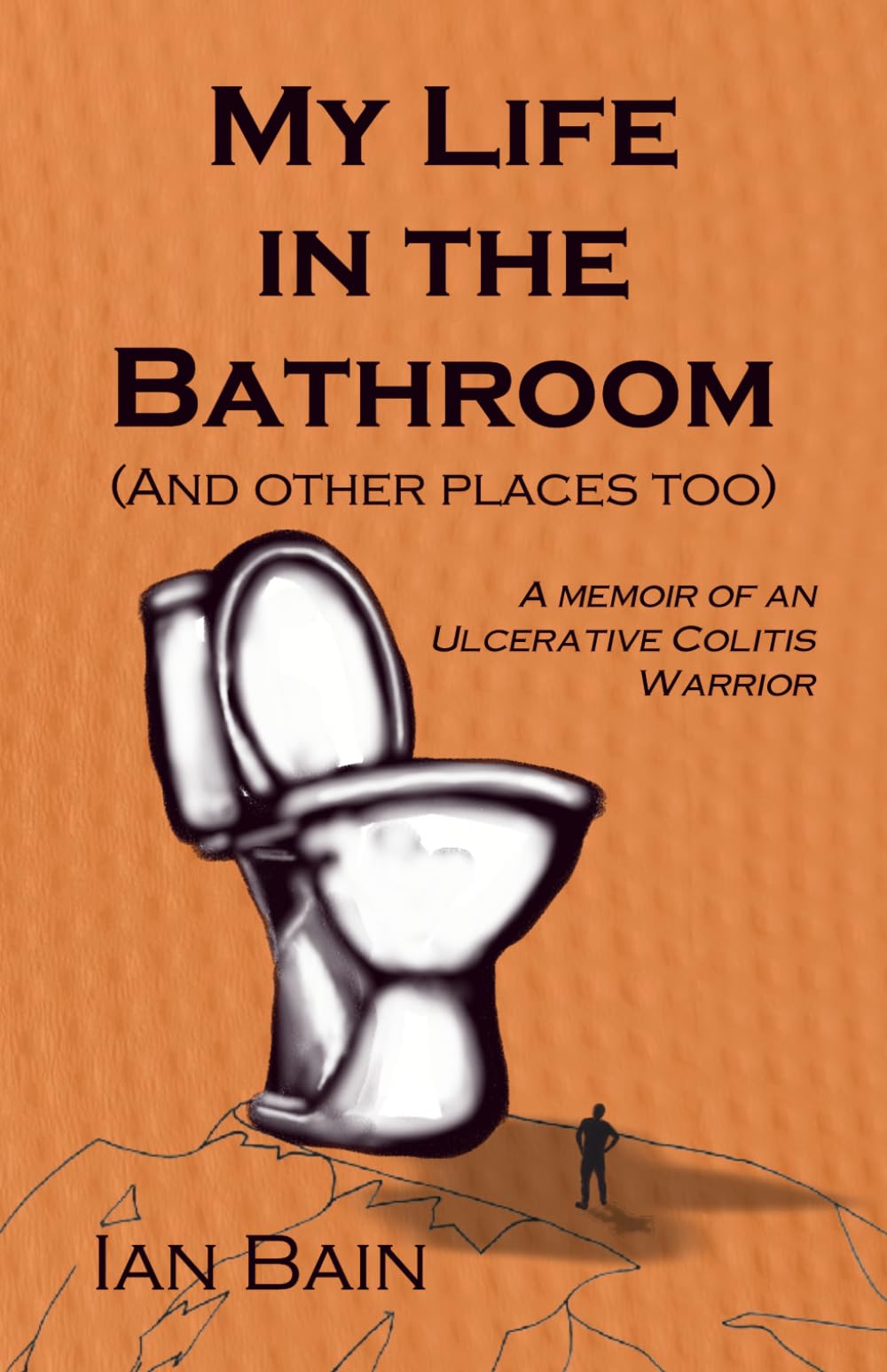 My Life in the Bathroom (and other places too): A Memoir of an Ulcerative Colitis Warrior