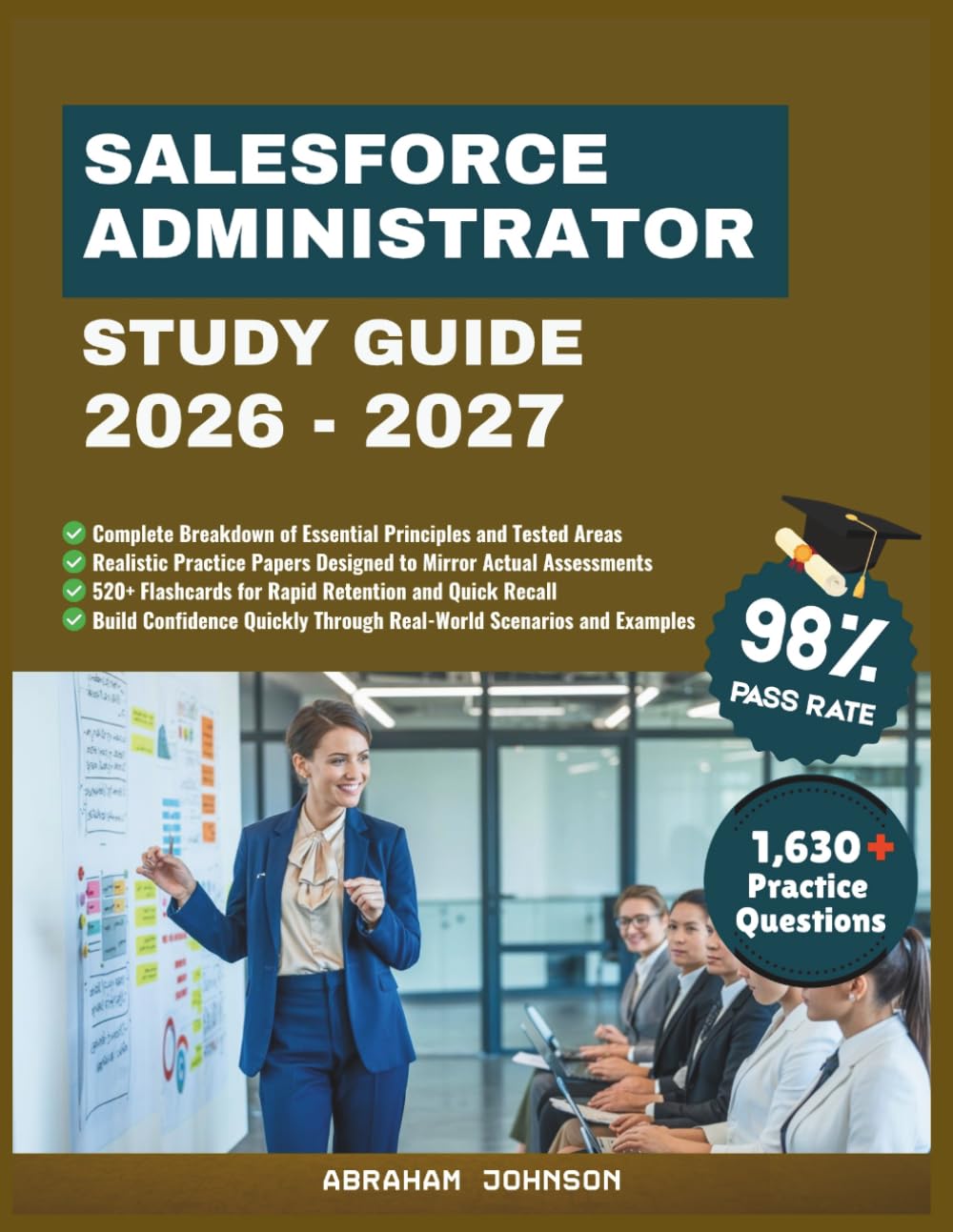 Salesforce Administrator Study Guide 2026-2027: A Comprehensive Preparation Manual Focused on Setup, Automation, Analytics, Permission Structures, and Effective System Delivery