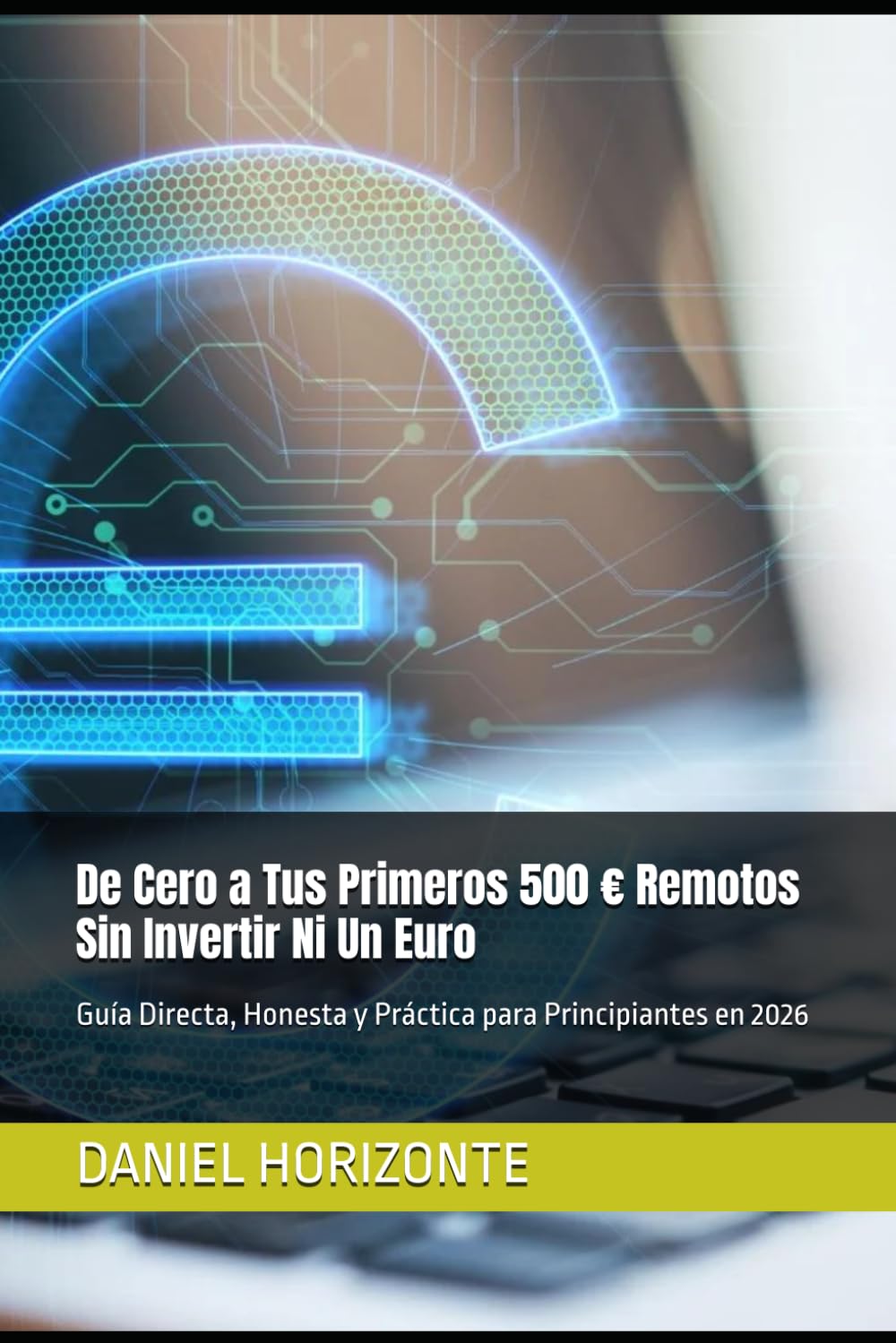 De Cero a Tus Primeros 500 € Remotos Sin Invertir Ni Un Euro: Guía Directa, Honesta y Práctica para Principiantes en 2026