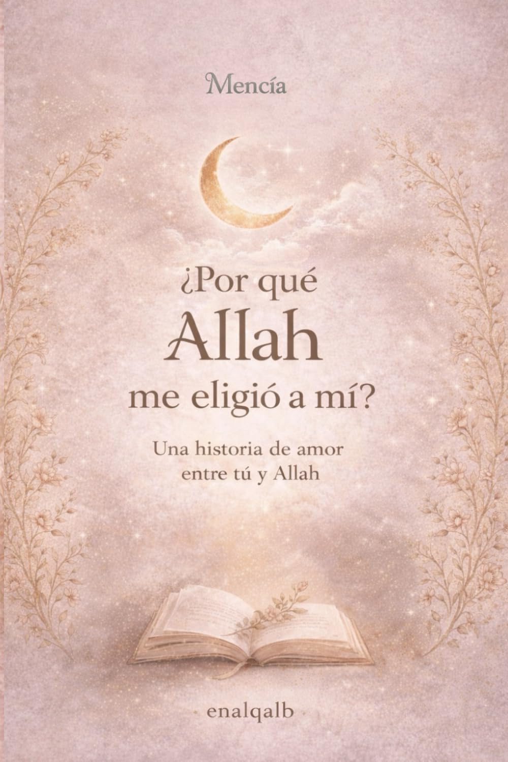 ¿Por qué Allah me eligió a mí? Una historia de amor entre tú y Allah
