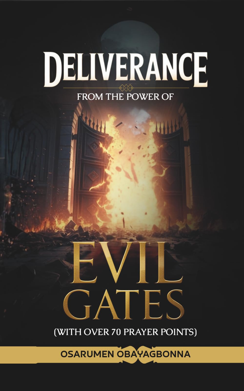 Deliverance From The Power Of Evil Gates: (With over 70 prayer points)