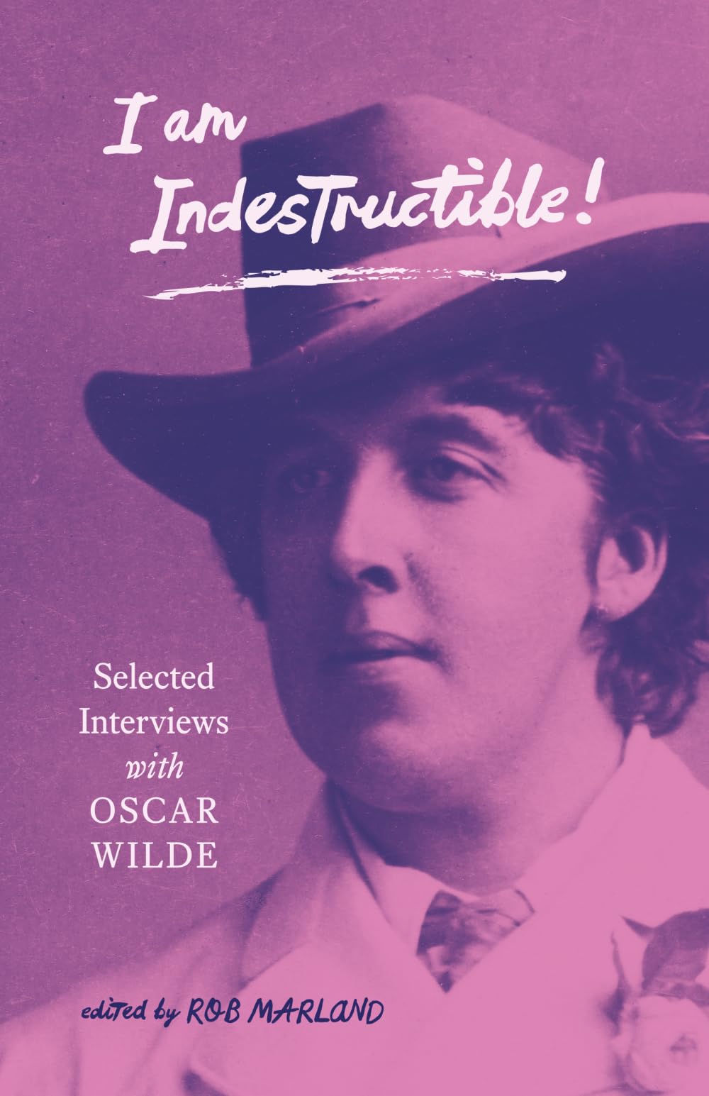 I am Indestructible!: Selected Interviews with Oscar Wilde
