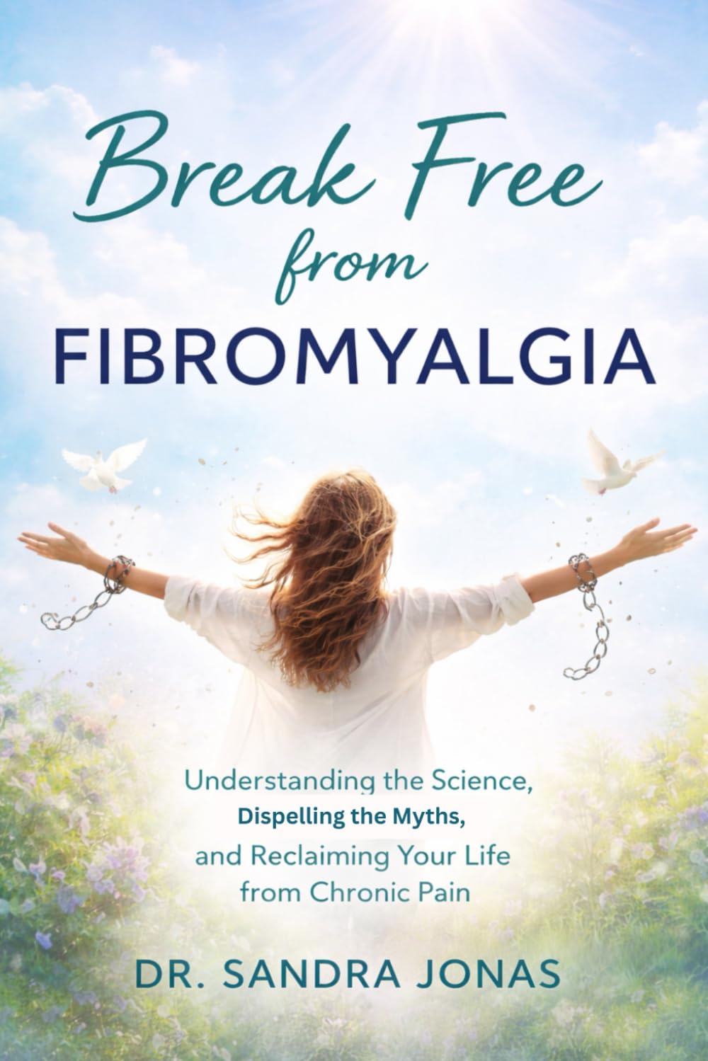 BREAK FREE FROM FIBROMYALGIA: Understanding the Science, Dispelling the Myths, and Reclaiming Your Life from Chronic Pain