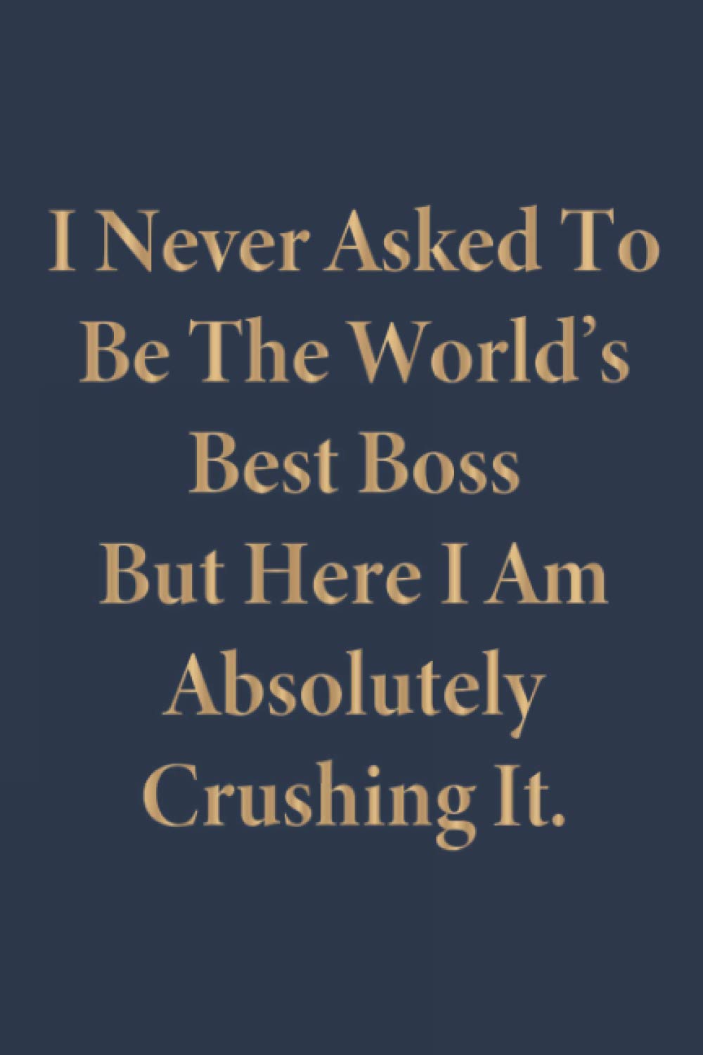 I Never Asked To Be The World's Best Boss But Here I Am Crushing It!: Lined notebook (6"x9" 120 Pages)